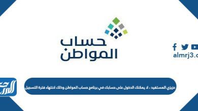 لا يمكنك الدخول على حسابك في برنامج حساب المواطن وذلك لانتهاء فترة التسجيل