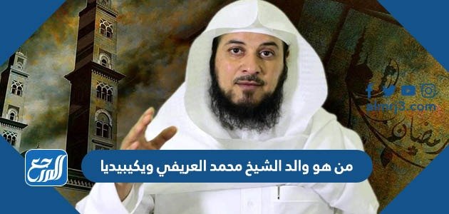 من هو والد الشيخ محمد العريفي ويكيبيديا