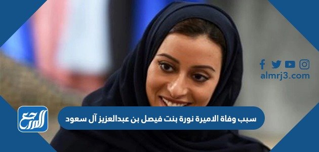 سبب وفاة الاميرة نورة بنت فيصل بن عبدالعزيز